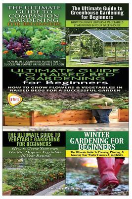 Ultimate Guide to Companion Gardening for Beginners & Ultimate Guide to Greenhouse Gardening for Beginners & Ultimate Guide to Raised Bed Gardening fo