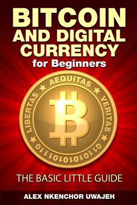 Bitcoin and Digital Currency for Beginners: The Basic Little Guide