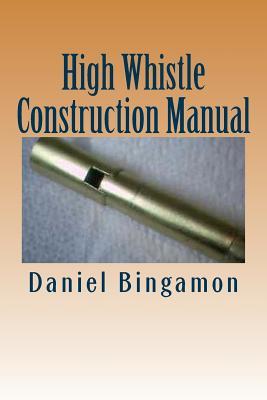 High Whistle Construction Manual: Make your own High-D Penny Whistle