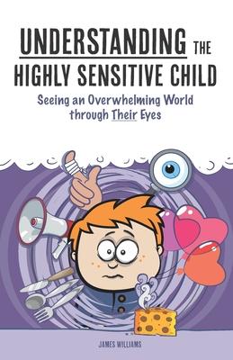 Understanding the Highly Sensitive Child: Seeing an Overwhelming World through Their Eyes Subscription