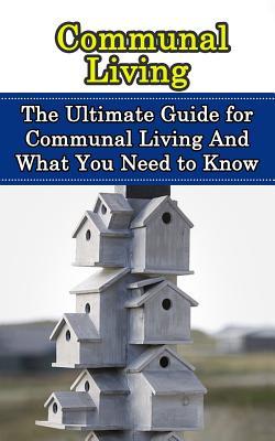 Communal Living: The Ultimate Guide for Communal Living And What You Need to Know