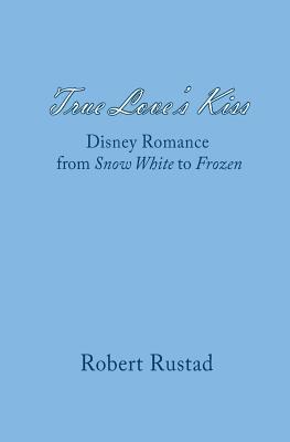 True Love's Kiss: Disney Romance from Snow White to Frozen