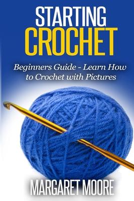 Starting Crochet: Beginners Guide - Learn How to Crochet with Pictures