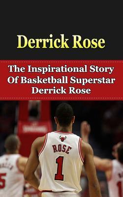 Derrick Rose: The Inspirational Story of Basketball Superstar Derrick Rose