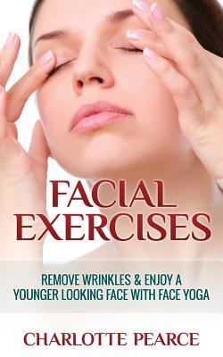 Facial Exercises: Remove Wrinkles & Enjoy A Younger Looking Face with Face Yoga