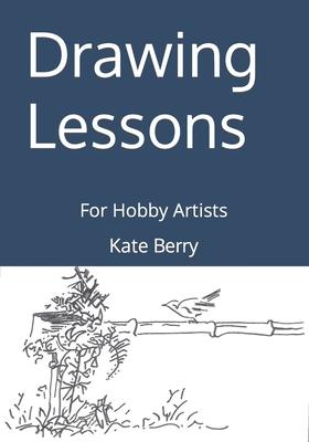 Drawing Lessons: For Hobby Artists