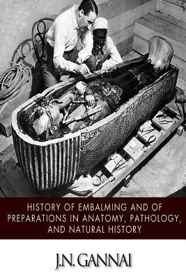 History of Embalming and of Preparations in Anatomy, Pathology, and Natural Hiistory