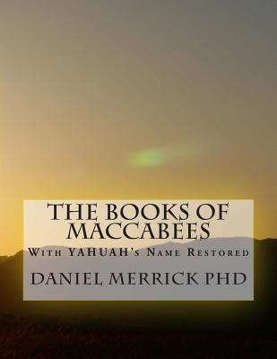 The Books Of Maccabees: With YAHUAH's Name Restored