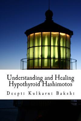 Understanding and Healing Hypothyroid Hashimotos: Take charge of your health with knowledge, tools & lifestyle practices to heal auto-immune hypo-thyr