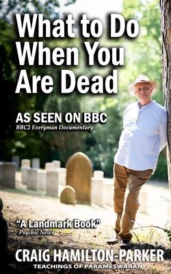 What to Do When You Are Dead: Life After Death, Heaven and the Afterlife: A famous Spiritualist psychic medium explores the life beyond death and de