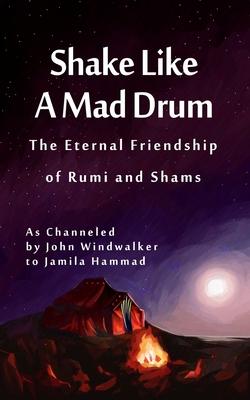 Shake Like A Mad Drum: The Eternal Friendship Of Rumi And Shams