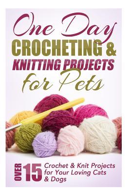 One Day Crocheting & Knitting Projects for Pets: Over 15 Crochet & Knit Projects for Your Loving Cats & Dogs Subscription