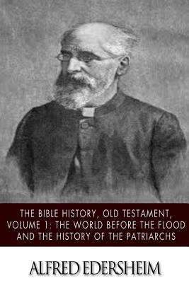 The Bible History, Old Testmant, Volume 1: The World Before the Flood and the History of the Patriarchs