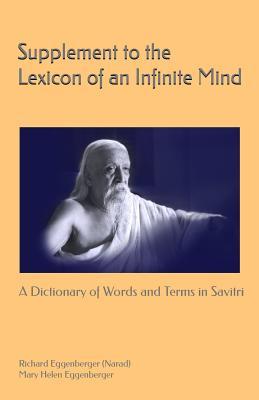 Supplement to the Lexicon of an Infinite Mind: A Dictionary of Words and Terms in Sri Aurobindo's Savitri