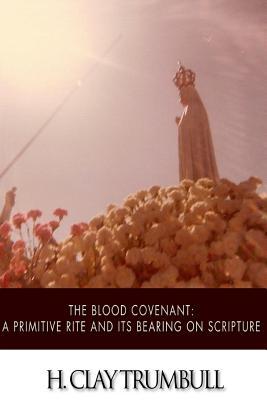 The Blood Covenant: A Primitive Rite and its Bearings on Scripture