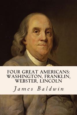 Four Great Americans: Washington, Franklin, Webster, Lincoln