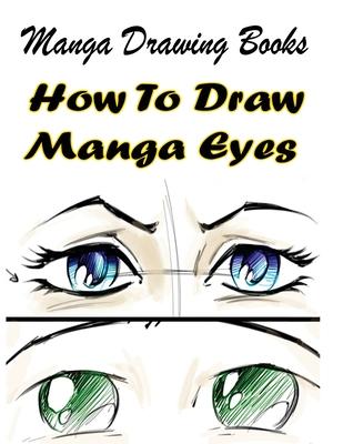 Manga Drawing Books: How to Draw Manga Eyes: Learn Japanese Manga Eyes And Pretty Manga Face