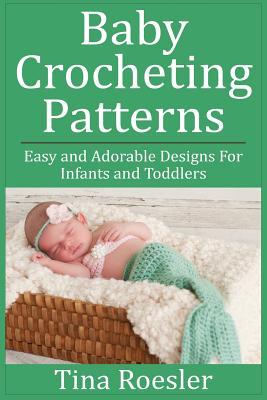 Baby Crocheting Patterns: Easy and Adorable Designs For Infants and Toddlers