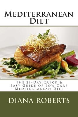 Mediterranean Diet: The 21-Day Quick & Easy Guide of Low Carb Mediterranean Diet