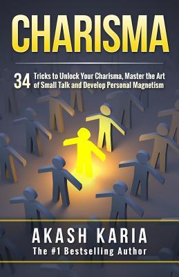 Charisma: 34 Tricks to Unlock Your Charisma, Master the Art of Small Talk and Develop Personal Magnetism