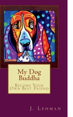 My Dog Buddha: Become Your Own Best Friend