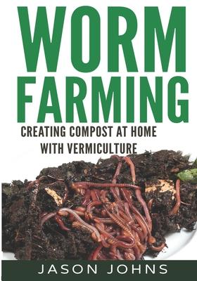 Worm Farming - Creating Compost At Home With Vermiculture