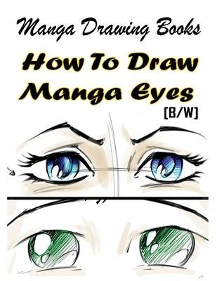 Manga Drawing Books How to Draw Manga Eyes: Learn Japanese Manga Eyes And Pretty Manga Face