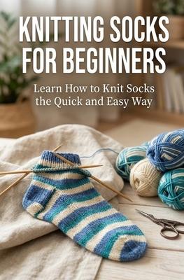 Knitting Socks for Beginners: Learn How to Knit Socks the Quick and Easy Way Subscription