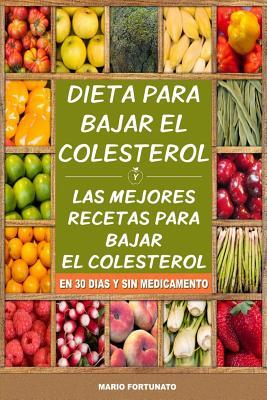 Dieta Para Bajar el Colesterol: Las Mejores Recetas Para Bajar el Colesterol en 30 Dias y Sin Medicamento