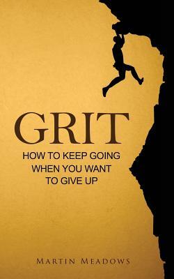 Grit: How to Keep Going When You Want to Give Up