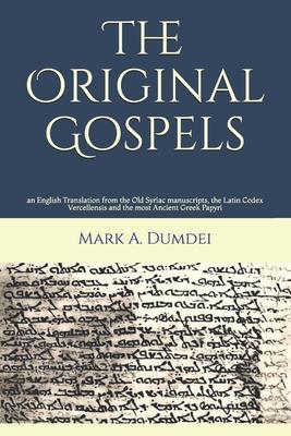 The Original Gospels: an English Translation from the Old Syriac manuscripts, the Latin Codex Vercellensis and the most Ancient Greek Papyri