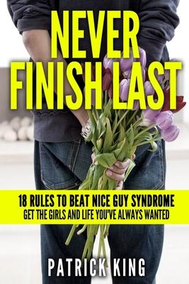 Never Finish Last: 18 Rules to Beat Nice Guy Syndrome - Get the Girls and Life Y