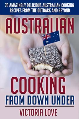 Australian Cooking From Down Under: 70 Amazingly Delicious Australian Cooking Recipes From the Outback and Beyond Subscription