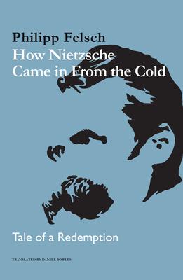 How Nietzsche Came in from the Cold: Tale of a Redemption