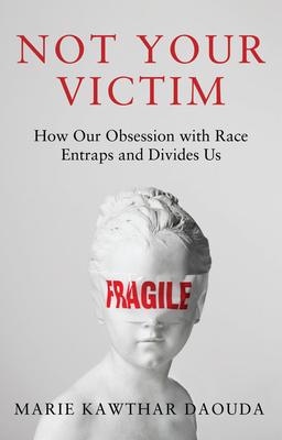 Not Your Victim: How Our Obsession with Race Entraps and Divides Us Subscription