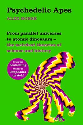 Psychedelic Apes: From parallel universes to atomic dinosaurs - the weirdest theories of science and history