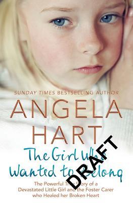 The Girl Who Wanted to Belong: The True Story of a Devastated Little Girl and the Foster Carer who Healed her Broken Heart