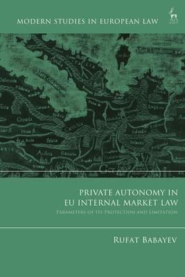 Private Autonomy in EU Internal Market Law: Parameters of Its Protection and Limitation