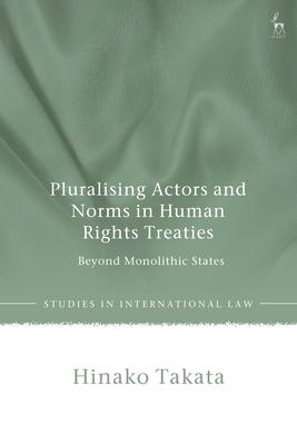 Pluralising Actors and Norms in Human Rights Treaties: Beyond Monolithic States Subscription