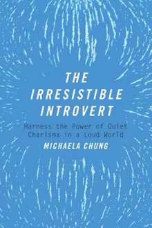 The Irresistible Introvert: Harness the Power of Quiet Charisma in a Loud World