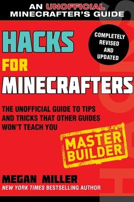 Hacks for Minecrafters: Master Builder: The Unofficial Guide to Tips and Tricks That Other Guides Won't Teach You