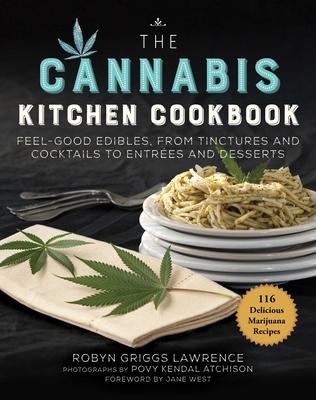 The Cannabis Kitchen Cookbook: Feel-Good Edibles, from Tinctures and Cocktails to Entres and Desserts