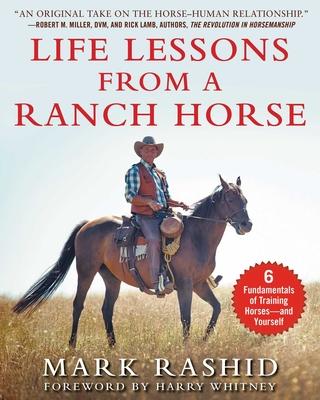 Life Lessons from a Ranch Horse: 6 Fundamentals of Training Horses--And Yourself