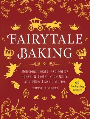 Fairytale Baking: Delicious Treats Inspired by Hansel & Gretel, Snow White, and Other Classic Stories