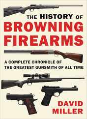 The History of Browning Firearms: A Complete Chronicle of the Greatest Gunsmith of All Time Subscription