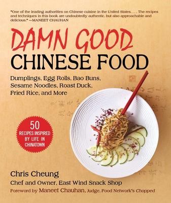 Damn Good Chinese Food: Dumplings, Egg Rolls, Bao Buns, Sesame Noodles, Roast Duck, Fried Rice, and More--50 Recipes Inspired by Life in China