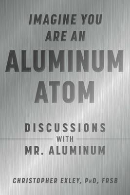 Imagine You Are an Aluminum Atom: Discussions with Mr. Aluminum