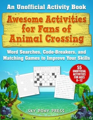 Awesome Activities for Fans of Animal Crossing: An Unofficial Activity Book--Word Searches, Code-Breakers, and Matching Games to Improve Your Skills