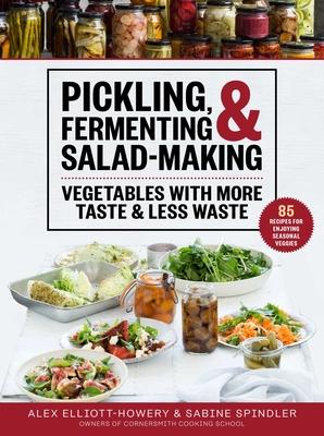 Pickling, Fermenting & Salad-Making: Vegetables with More Taste & Less Waste