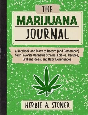 The Marijuana Journal: A Notebook and Diary to Record (and Remember) Your Favorite Cannabis Strains, Edibles, Recipes, Brilliant Ideas, and H